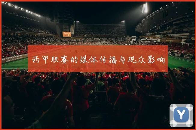 西甲联赛的媒体传播与观众影响